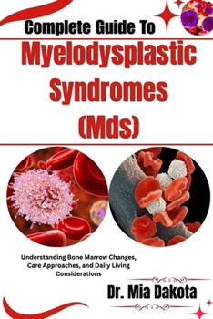 Complete Guide To Myelodysplastic Syndromes (Mds): Understanding Bone Marrow Changes, Care Approaches, and Daily Living Considerations