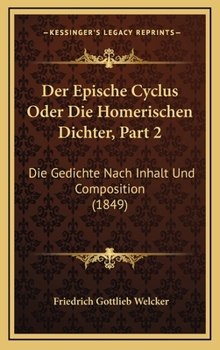 Der Epische Cyclus: Volume 2, Die Gedichte Nach Inhalt Und Composition: Oder Die Homerischen Dichter