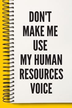 Don't Make Me Use My Human Resources Voice  A beautiful HR JOB Notebook: Lined Notebook / Journal Gift, Notebook for Don't Make Me Use My Human ... Use My Human Resources Voice , work gag ,  HR