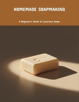 Paperback Homemade Soapmaking: A Beginner'S Guide To Luxurious Soaps Book