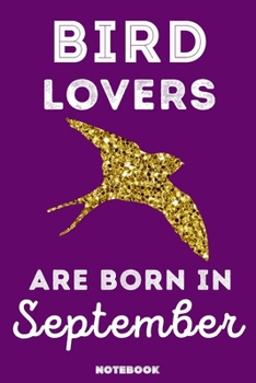Bird Lovers Are Born in September : 120 Pages, 6x9, Soft Cover, Matte Finish, Lined Bird Journal, Funny Bird Notebook for Women, Gift
