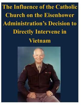 Paperback The Influence of the Catholic Church on the Eisenhower Administration's Decision to Directly Intervene in Vietnam Book