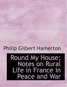 Paperback Round My House; Notes on Rural Life in France in Peace and War [Large Print] Book