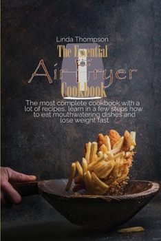 Paperback The Essential Air Fryer Cookbook: The most complete cookbook with a lot of recipes, learn in a few steps how to eat mouthwatering dishes and lose weig Book