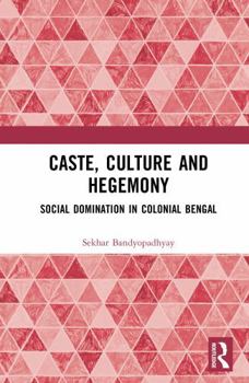 Hardcover Caste, Culture and Hegemony: Social Dominance in Colonial Bengal Book