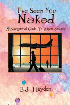 Paperback I've Seen You Naked: A Navigational Guide to Airport Security Book