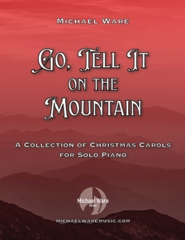Go, Tell It On the Mountain: A Collection of Christmas Carols for Solo Piano