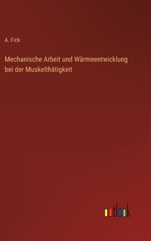 Hardcover Mechanische Arbeit und Wärmeentwicklung bei der Muskelthätigkeit [German] Book