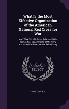 What is the most effective organization of the American National Red Cross for war and what should be its relations with the medical departments of the army and navy? The Enno Sander prize essay