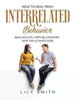 Hardcover How to Heal from Interrelated Behavior: Build healthy, happy relationships with this ultimate guide Book