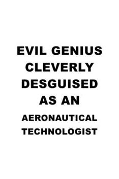 Paperback Evil Genius Cleverly Desguised As An Aeronautical Technologist: Funny Aeronautical Technologist Notebook, Aeronautical Techno Worker Journal Gift, Dia Book