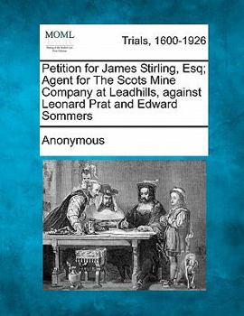 Petition for James Stirling, Esq; Agent for The Scots Mine Company at Leadhills, against Leonard Prat and Edward Sommers