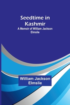 Paperback Seedtime in Kashmir: A Memoir of William Jackson Elmslie Book