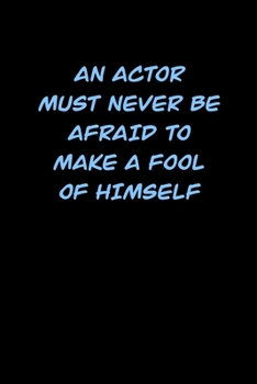 Paperback An Actor Must Never Be Afraid to Make a Fool of Himself: 6x9 Journal funny sarcastic inspirational notebook xmas gift presents for under 10 dollars Book