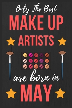Only The Best Make up Artists Are Born In May: Makeup Artist Birthday Gift for Women , Facialist Gift Ideas Lined Journal Diary / Notebook Funny Make-up Girl Xmas / Thanksgiving or Christmas present