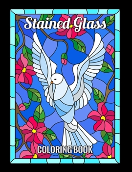 STAINED GLASS COLORING BOOK: Nature and Landscapes, Flowers, Bird, Animals, And Many More For Anyone Who Loves Antiques & Collectibles.