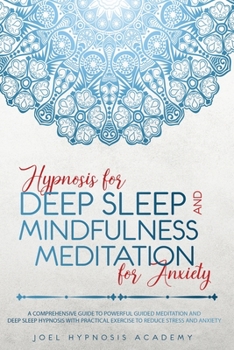 Paperback Hypnosis for Deep Sleep and Mindfulness Meditation for Anxiety: A comprehensive guide to powerful guided meditation and deep sleep hypnosis with pract Book