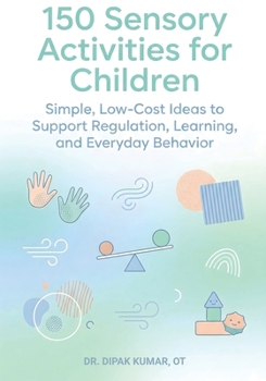 Paperback 150 Sensory Activities for Children: Simple, Low-Cost Ideas to Support Regulation, Learning, and Everyday Behavior Book