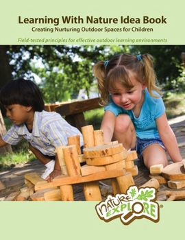 Paperback Learning With Nature Idea Book: Creating Nurturing Outdoor Spaces for Children; Field-tested Principles for Effective Outdoor Learning Environments Book