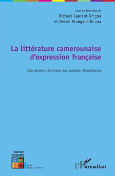 La littérature camerounaise d'expression française: Des années de braise aux années d'espérance (Culture Africaine) (French Edition)