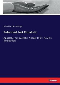 Paperback Reformed, Not Ritualistic: Apostolic, not patristic. A reply to Dr. Nevin's Vindication. Book