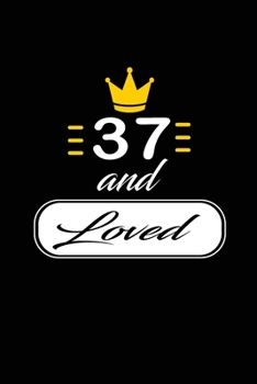 37 and Loved: funny and cute blank lined journal Notebook, Diary, planner Happy 37th thirty-seventh Birthday Gift for thirty seven year old daughter, son, boyfriend, girlfriend, men, women, wife and h