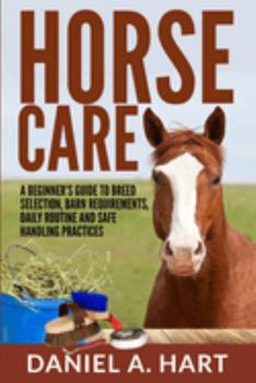 Paperback Horse Care: A Beginner's Guide to Breed Selection, Barn Requirements, Daily Routine and Safe Handling Practices Book