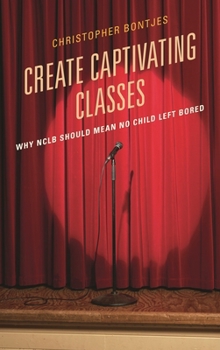 Paperback Create Captivating Classes: Why Nclb Should Mean No Child Left Bored Book