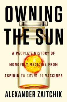 Hardcover Owning the Sun: A People's History of Monopoly Medicine from Aspirin to Covid-19 Vaccines Book
