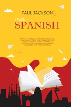 Paperback Learn Spanish: How to Learn 1000+ Spanish Words in 1 Hour and Impress Your Colleagues by Using Simple Vocabulary Tricks. Contains Spa Book