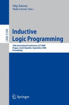 Paperback Inductive Logic Programming: 18th International Conference, Ilp 2008 Prague, Czech Republic, September 10-12, 2008, Proceedings Book