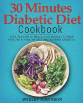 Paperback 30 Minutes Diabetic Diet Cookbook: Fast, Flavorful Meals on a Budget to Help You Live a Healthy Diet and Reverse Diabetes Book