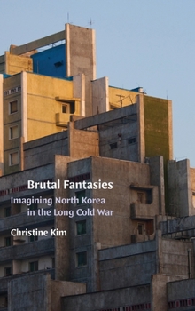 Hardcover Brutal Fantasies: Imagining North Korea in the Long Cold War Book