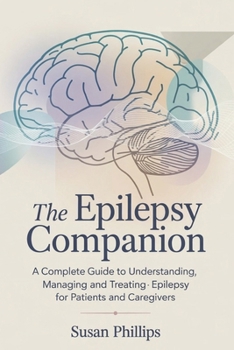 Paperback THE EPILEPSY COMPANION: A Complete Guide to Understanding, Managing and Treating Epilepsy for Patients and Caregivers Book
