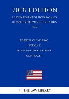 Renewal of Expiring Section 8 Project-Based Assistance Contracts (US Department of Housing and Urban Development Regulation) (HUD)