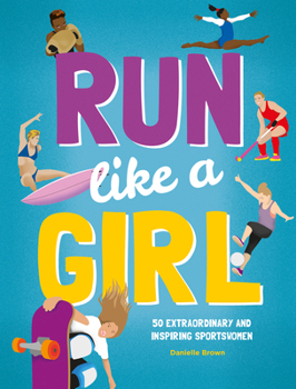 Hardcover Run Like a Girl: 50 Extraordinary and Inspiring Sportswomen Book