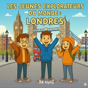 Les Jeunes Explorateurs du Monde : Londres: À la découverte du Royaume-Uni et au-delà avec Nora, Max et Leo