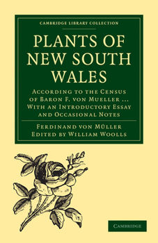 The Plants Of New South Wales: According To The Census Of Baron F. Von Mueller ... With An Introductory Essay And Occasional Notes...