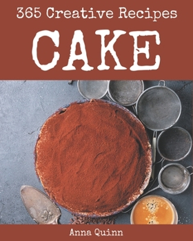 Paperback 365 Creative Cake Recipes: Cake Cookbook - All The Best Recipes You Need are Here! Book