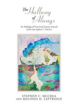 Hardcover The Hallway of Always: An Anthology of Visual and Literary Artwork of the Late Stephen C. McCrea Book