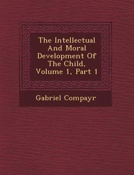 Paperback The Intellectual and Moral Development of the Child, Volume 1, Part 1 Book