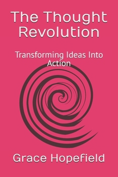 The Thought Revolution: Transforming Ideas Into Action (Over Thinking)