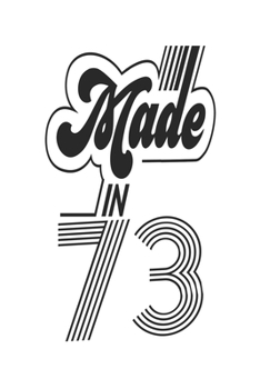Made in 73 Notebook Birthday Celebration Gift Authentic Made In 1973 Birth Anniversary: Lined Notebook / Journal Gift, 120 Pages, 6x9, Soft Cover, ... For Women, Men, Boys, Girls ,Boss, Coworkers