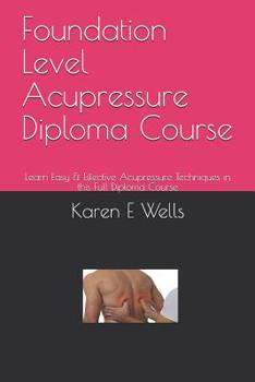 Paperback Foundation Level Acupressure Diploma Course: Learn Easy & Effective Acupressure Techniques in this Full Diploma Course Book