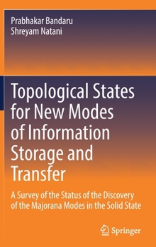 Hardcover Topological States for New Modes of Information Storage and Transfer: A Survey of the Status of the Discovery of the Majorana Modes in the Solid State Book