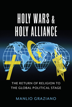 Holy Wars and Holy Alliance: The Return of Religion to the Global Political Stage - Book  of the Religion, Culture, and Public Life