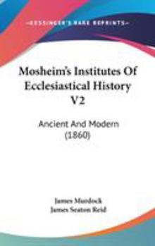 Hardcover Mosheim's Institutes Of Ecclesiastical History V2: Ancient And Modern (1860) Book