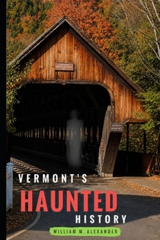Paperback Vermont Haunted History: Vermont Ghost Stories, Folklore, Myths, Curses and Legends Book