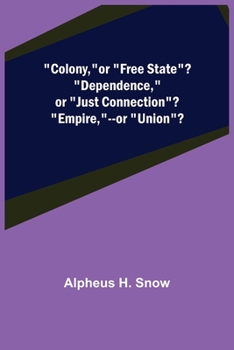 Paperback Colony, --or "Free State"? "Dependence,"--or "Just Connection"? "Empire,"--or "Union"? Book