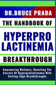 Paperback The Handbook of Hyperprolactinemia Breakthrough: Empowering Wellness, Unveiling The Secrets Of Hyperprolactinemia With Cutting-Edge Breakthroughs Book